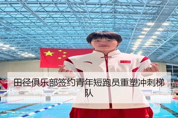 田径俱乐部签约青年短跑员重塑冲刺梯队
